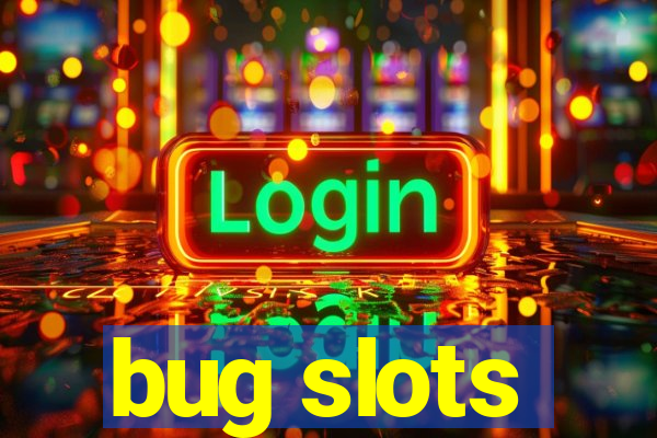 bug slots